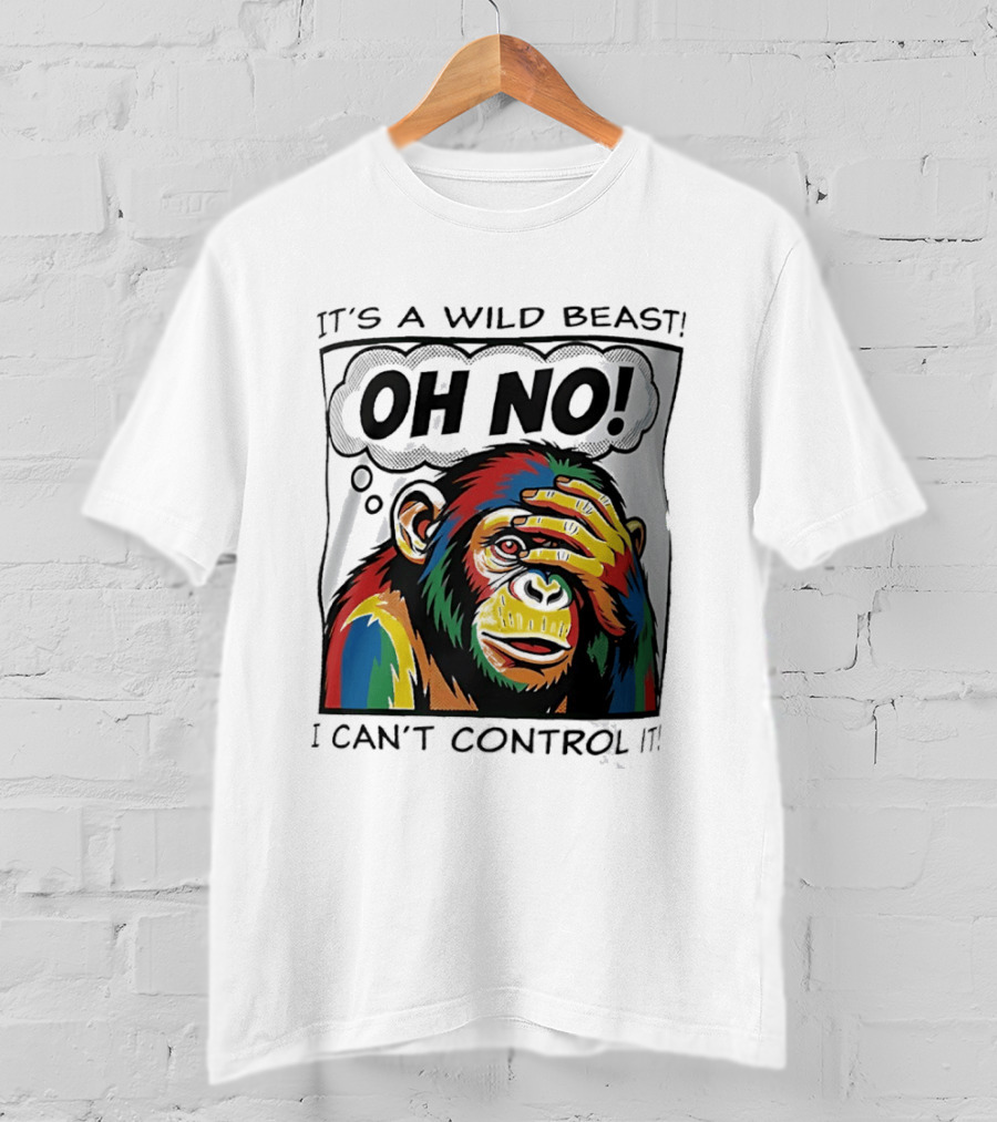 It's A Wild Beast Oh No I Can't Control It Chimpanzee Pop T-Shirt