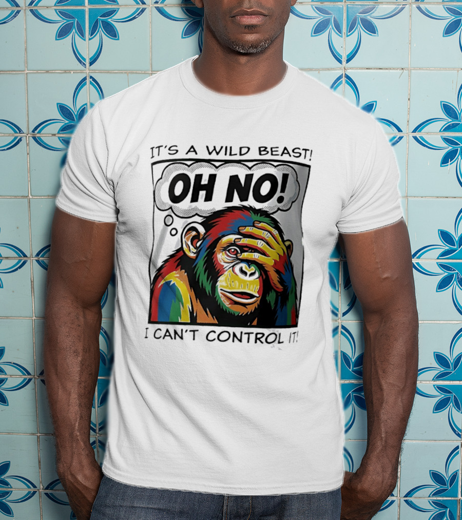 It's A Wild Beast Oh No I Can't Control It Chimpanzee Pop T-Shirt