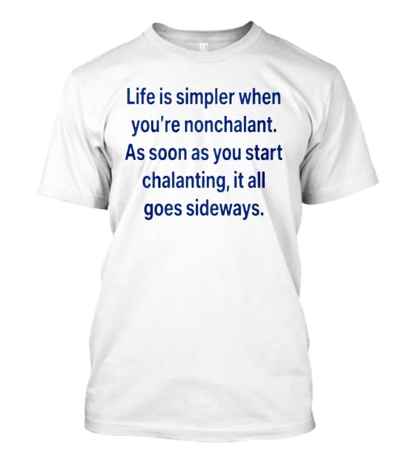 Life is Simpler When You're Nonchalant As S...T-Shirt 