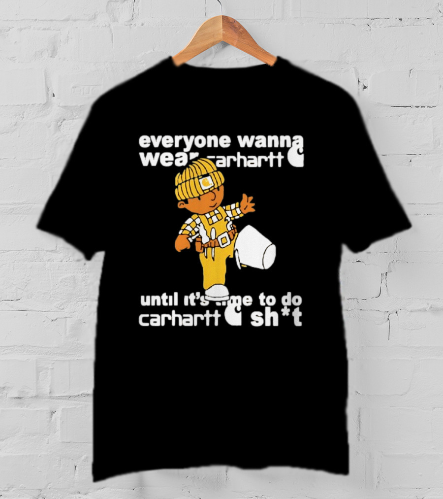 Everyone Wanna Wear Carhartt Until It's Time To Do Carhartt Sh*t Cartoon Worker T-Shirt