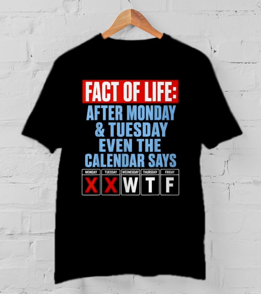 Fact Of Life After Monday Tuesday Even The Calendar Says WTF T-Shirt