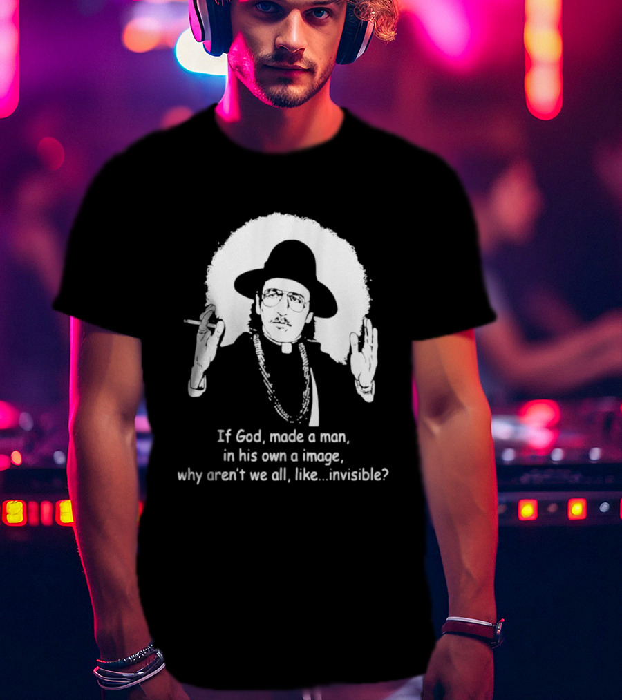 Father Guido Sarducci If God Made Man In His Own Image Why Aren't We All Invisible T-Shirt