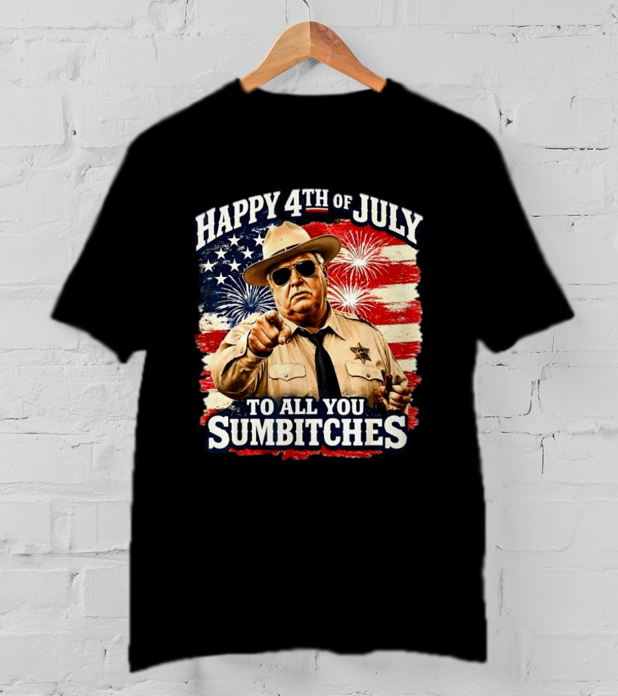 Happy 4th Of July To All You Sum Bitches Sheriff Patriotic Fireworks Flag T-Shirt