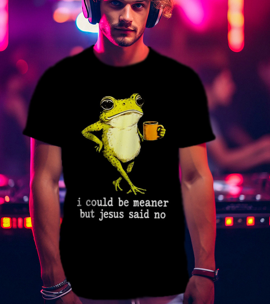 I Could Be Meaner Cartoon Frog With Coffee Jesus Said No T-Shirt