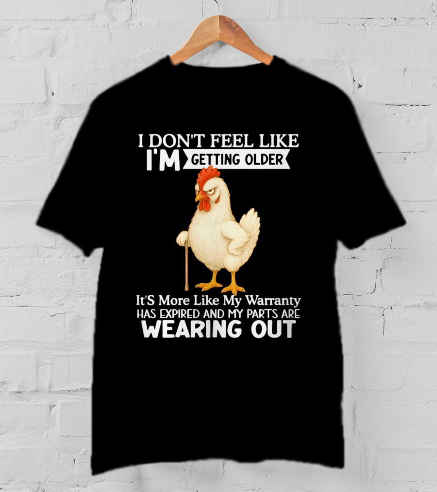I Don't Feel Like I'm Getting Older Funny Cartoon Chicken My Warranty Has Expired And Parts Are Wearing Out T-Shirt