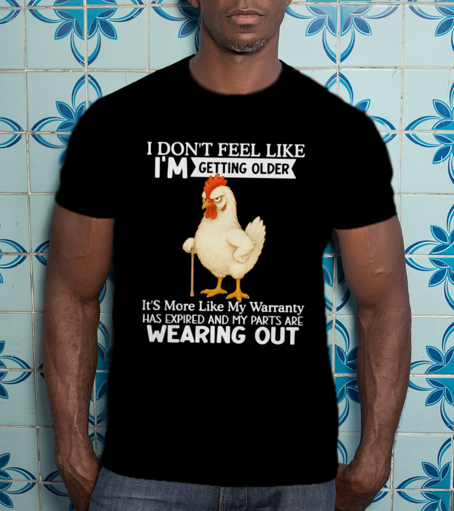 I Don't Feel Like I'm Getting Older Funny Cartoon Chicken My Warranty Has Expired And Parts Are Wearing Out T-Shirt