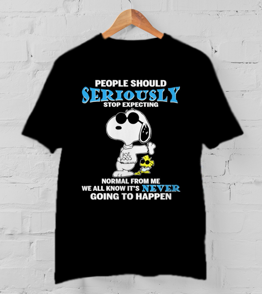 People Should Seriously Stop Expecting Normal From Me Snoopy Never Going To Happen T-Shirt