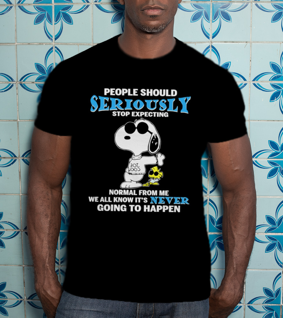 People Should Seriously Stop Expecting Normal From Me Snoopy Never Going To Happen T-Shirt