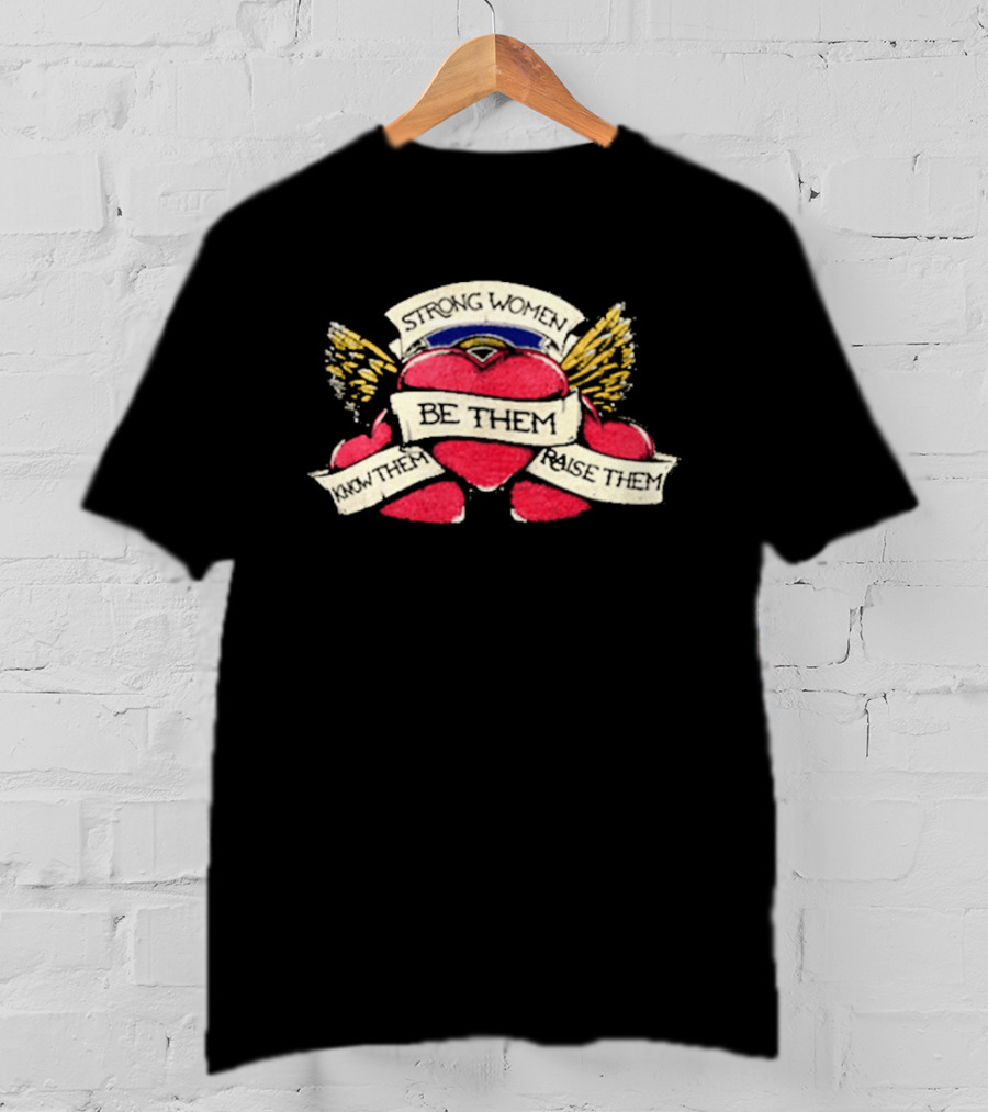 Strong Women Be Them Know Them Raise Them Heart And Wings T-Shirt