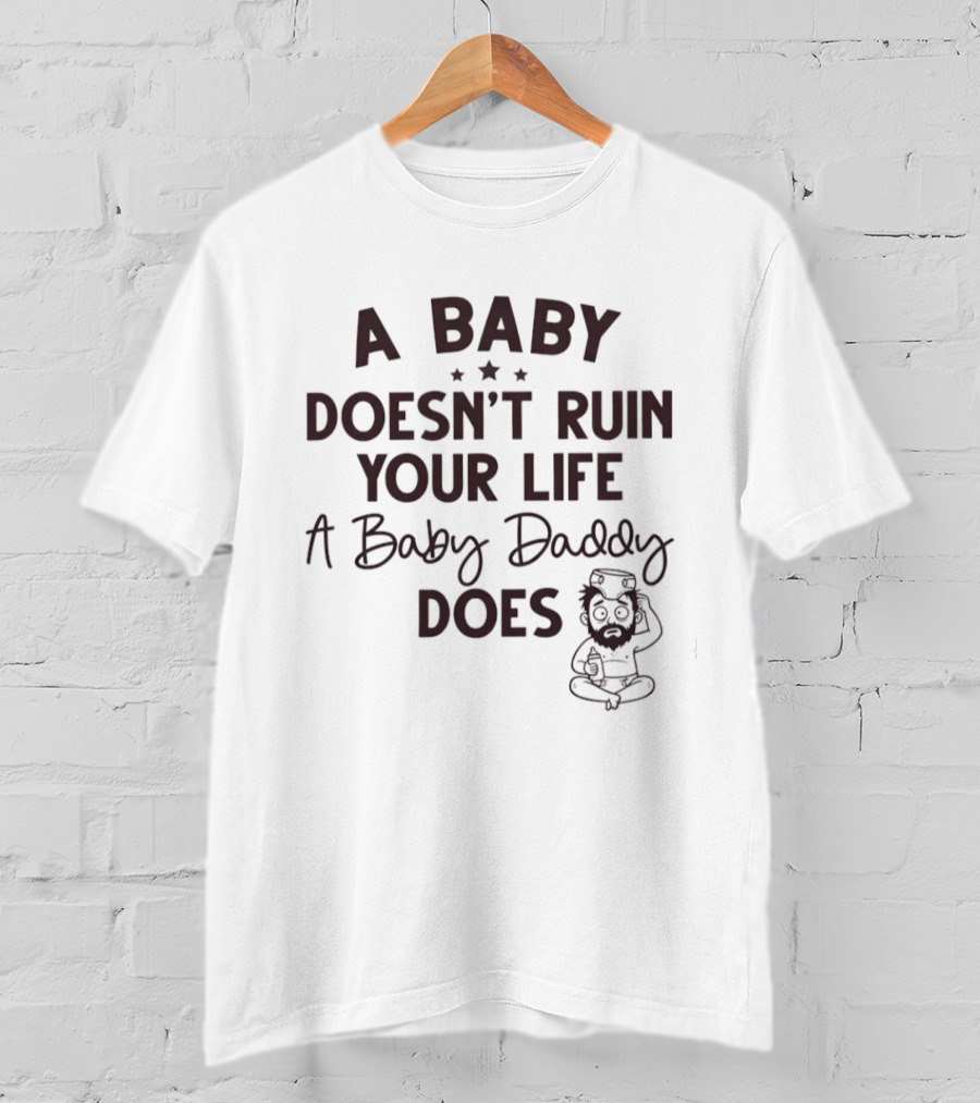 A Doesn’t Ruin Your Life A Baby Daddy Does T-Shirt