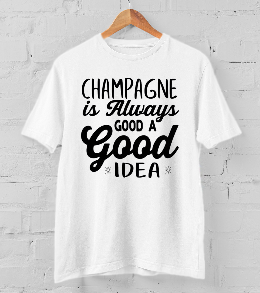 Champagne Is Always A Good Idea Script T-Shirt