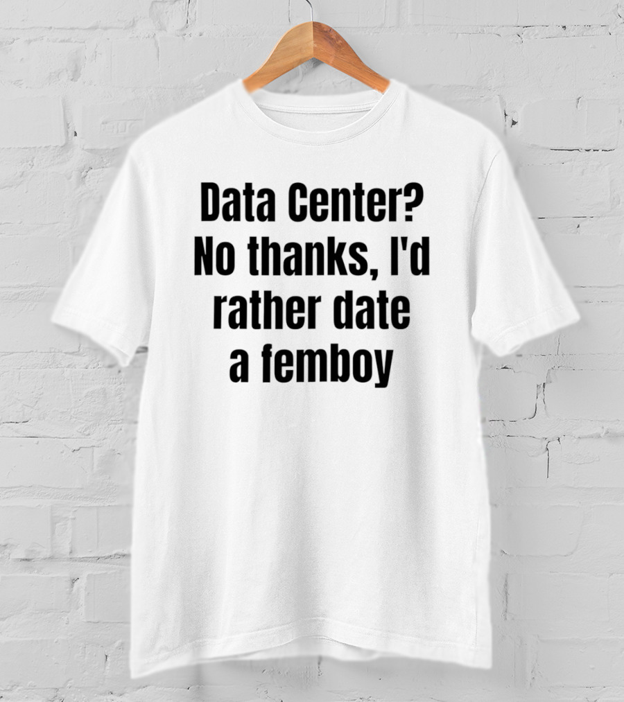 Data Center No Thanks I'd Rather Date A Femboy T-Shirt
