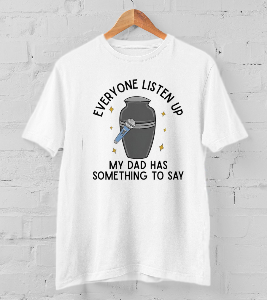 Everyone Listen Up My Dad Has Something To Say Microphone And Urn T-Shirt
