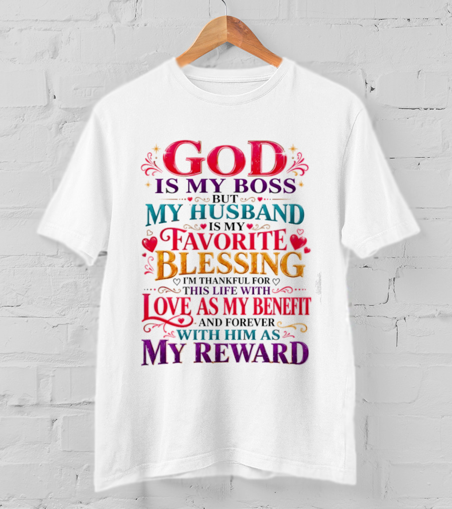 God Is My Boss My Husband Is My Favorite Blessing Thankful For This Life With Love As My Benefit Forever With Him As My Reward T-Shirt