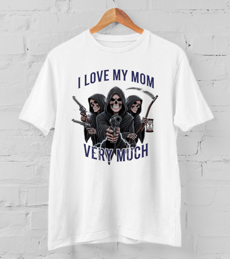 I Love My Mom Very Much Three Grim Reapers Absurdist Humor T-Shirt