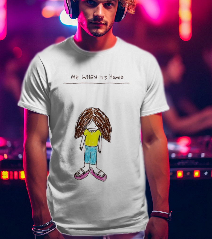 ME WHEN It's Humid Funny Hair T-Shirt