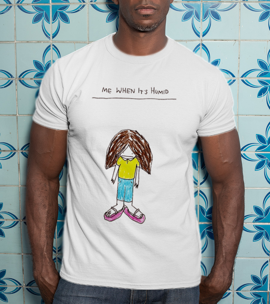 ME WHEN It's Humid Funny Hair T-Shirt