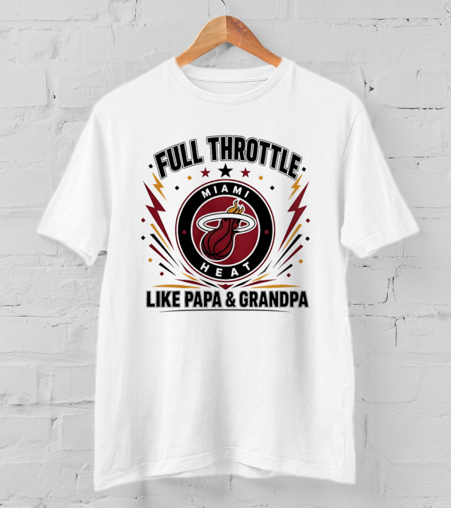 Miami Heat Full Throttle Like Papa And Grandpa T-Shirt