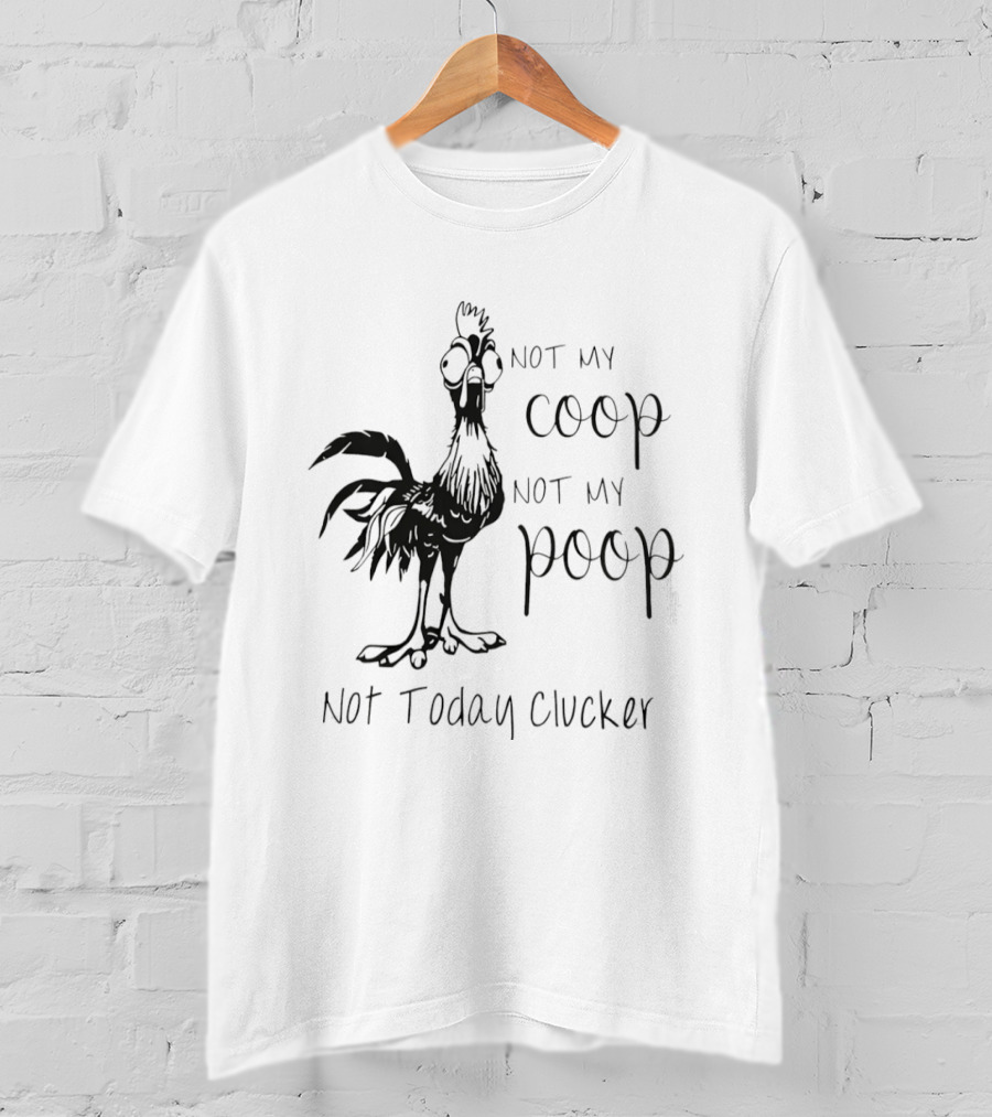 Not My Coop Not My Poop Not Today Clucker Chicken Humor T-Shirt