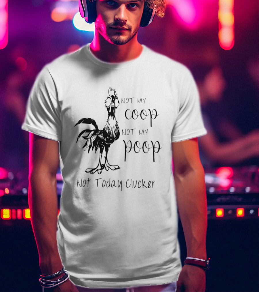 Not My Coop Not My Poop Not Today Clucker Chicken Humor T-Shirt