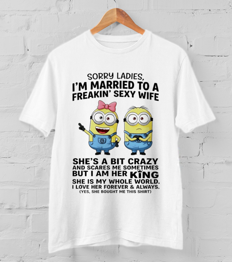 Sorry Ladies I'm Married To A Freakin' Sexy Wife Crazy Minions She's My Whole World T-Shirt