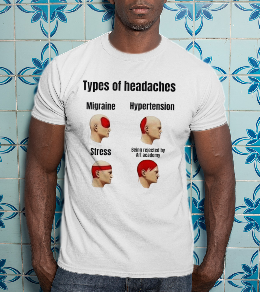 Types Of Headaches Migraine Hypertension Stress Being Rejected By Art Academy T-Shirt
