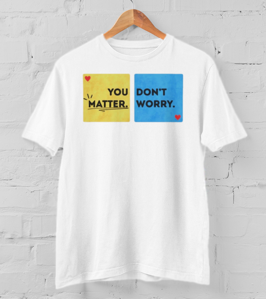 You Matter Don't Worry Positive Message Hearts Yellow Blue T-Shirt