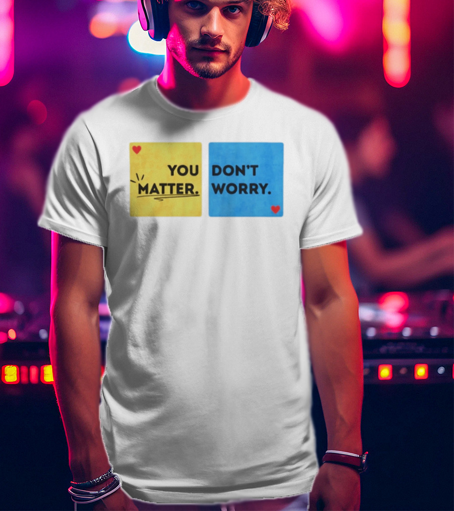 You Matter Don't Worry Positive Message Hearts Yellow Blue T-Shirt