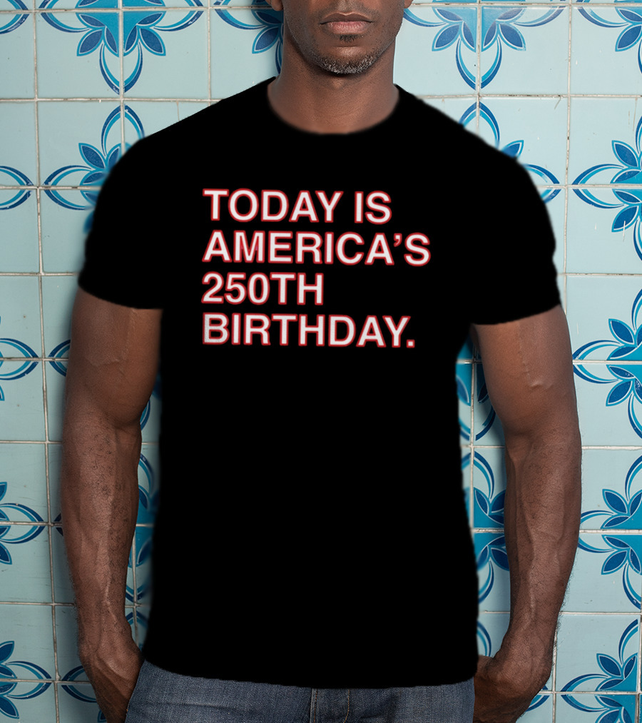 Today Is America's 250th Birthday 1776 2026 Celebration T-Shirt