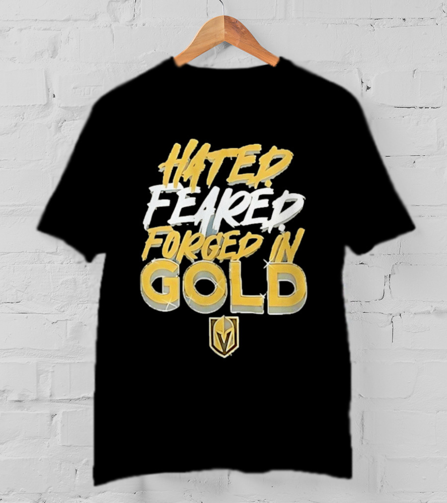 Vegas Golden Knights Hated Feared Forged In Gold T-Shirt