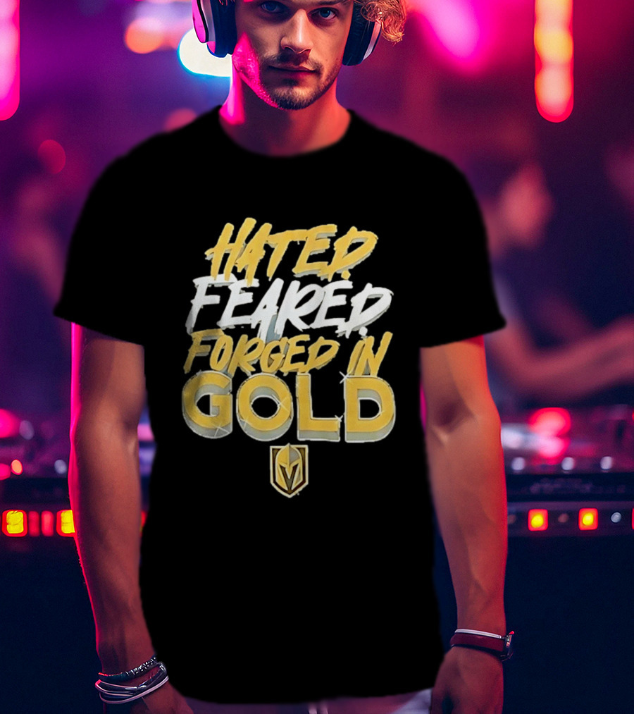 Vegas Golden Knights Hated Feared Forged In Gold T-Shirt