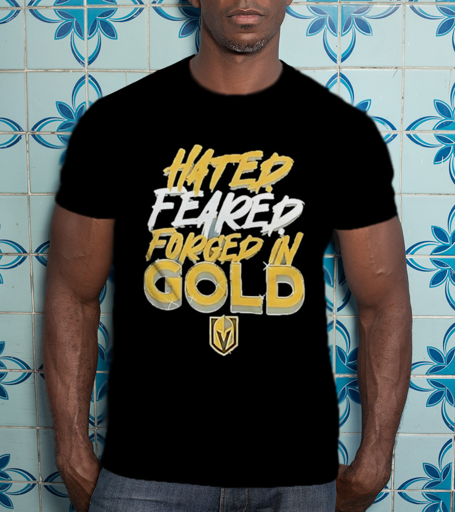 Vegas Golden Knights Hated Feared Forged In Gold T-Shirt