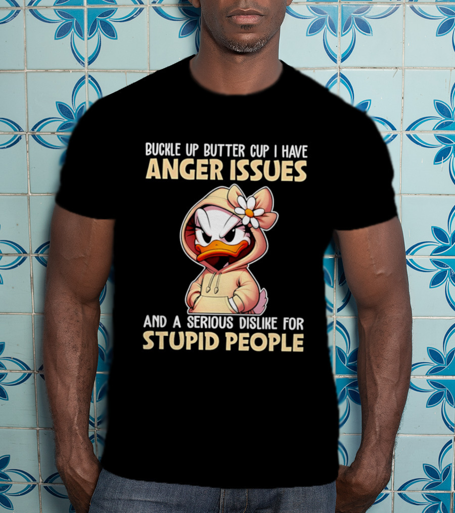 Buckle Up Butter Cup Anger Issues Serious Dislike For Stupid People T-Shirt
