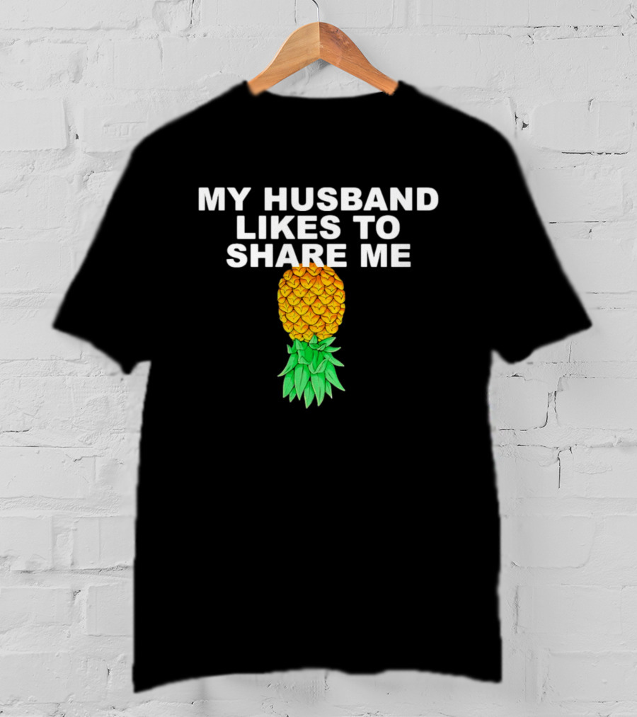 My Husband Likes To Share Me Upside Down Pineapple T-Shirt