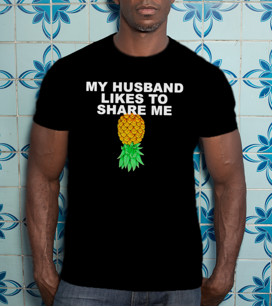 My Husband Likes To Share Me Upside Down Pineapple T-Shirt
