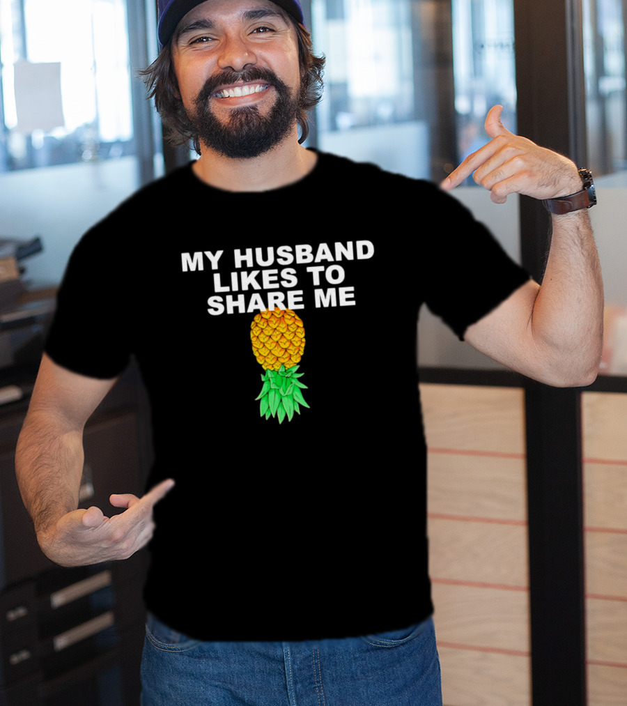 My Husband Likes To Share Me Upside Down Pineapple T-Shirt