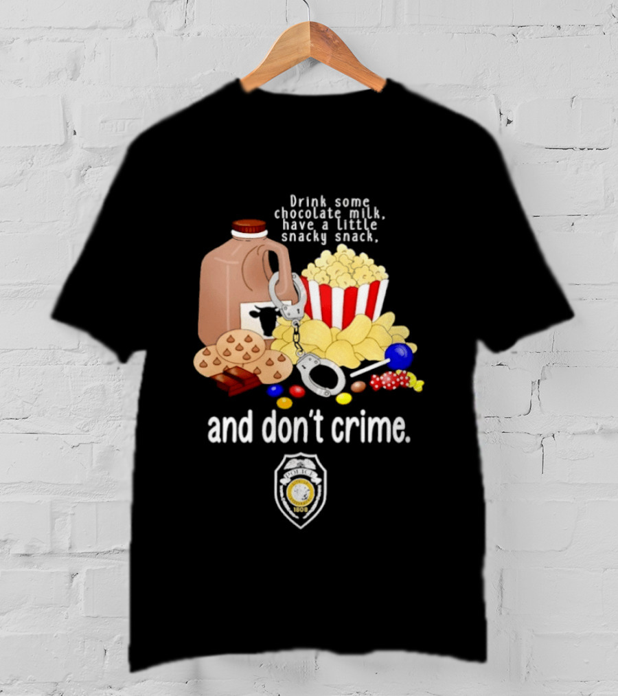 Drink Some Chocolate Milk Have A Little Snacky Snack And Don't Crime T-Shirt