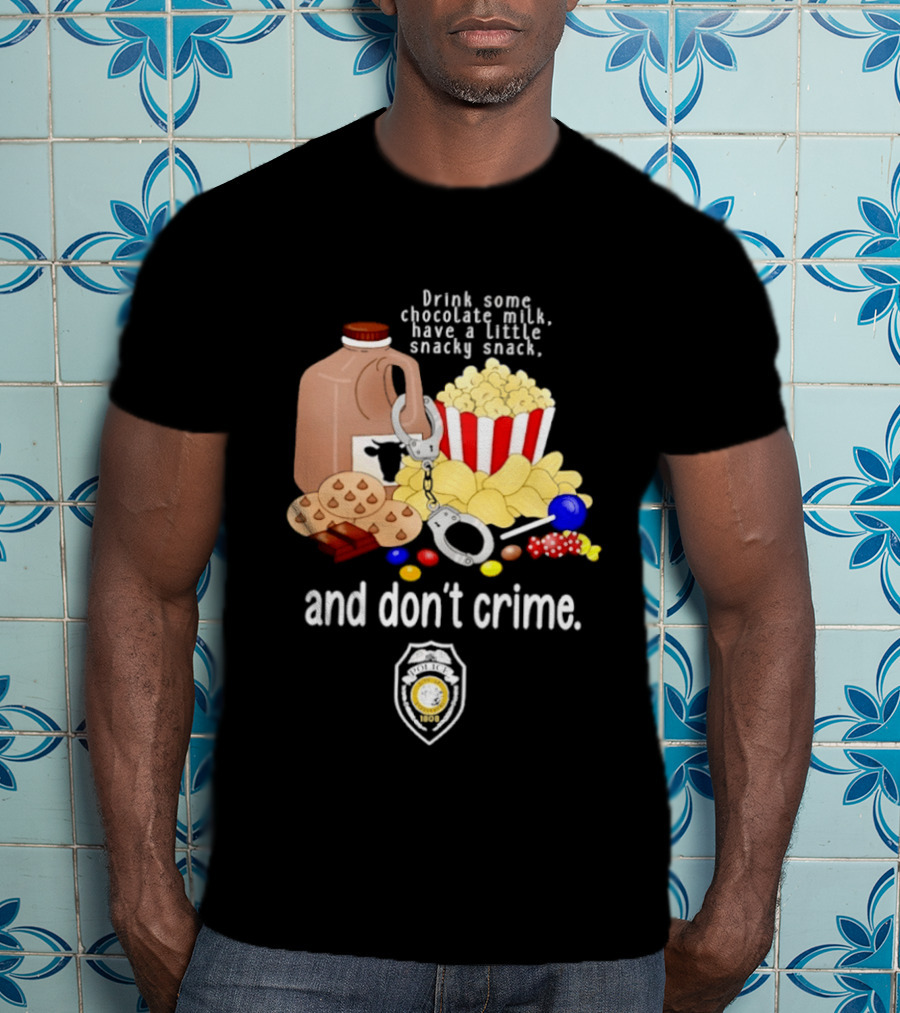Drink Some Chocolate Milk Have A Little Snacky Snack And Don't Crime T-Shirt
