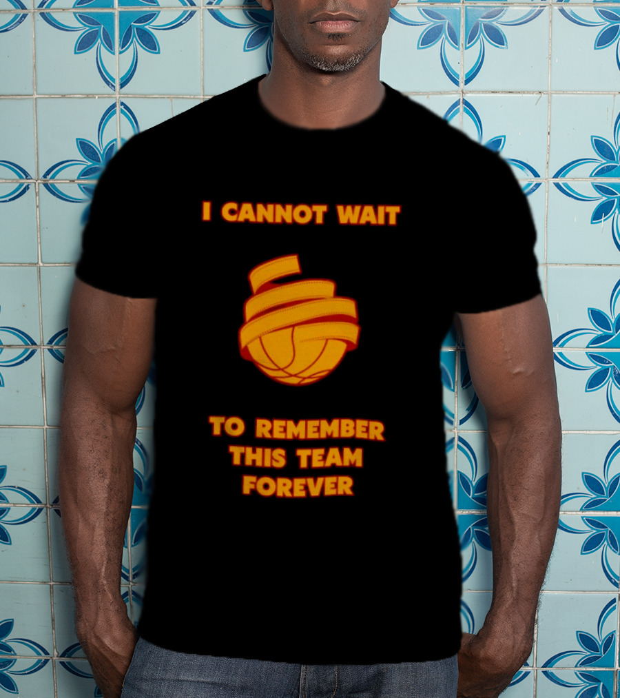 I Cannot Wait Basketball Team Forever T-Shirt