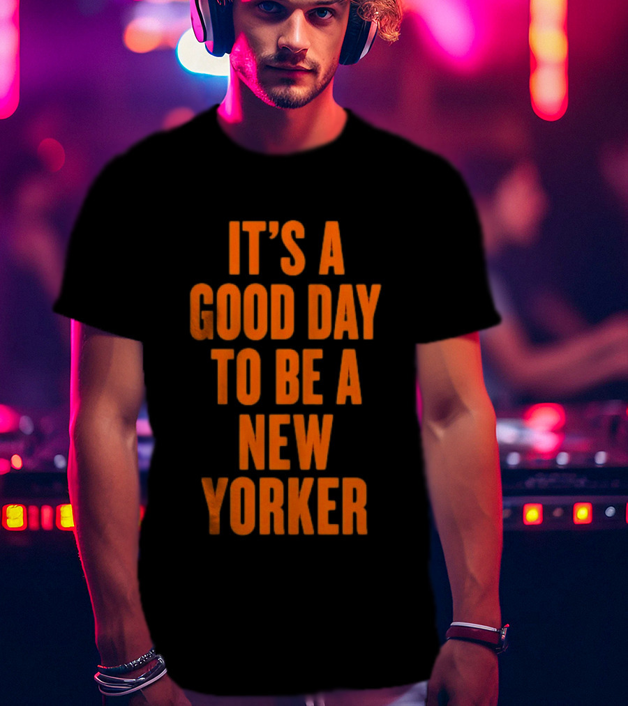 It's A Good Day To Be A New Yorker T-Shirt