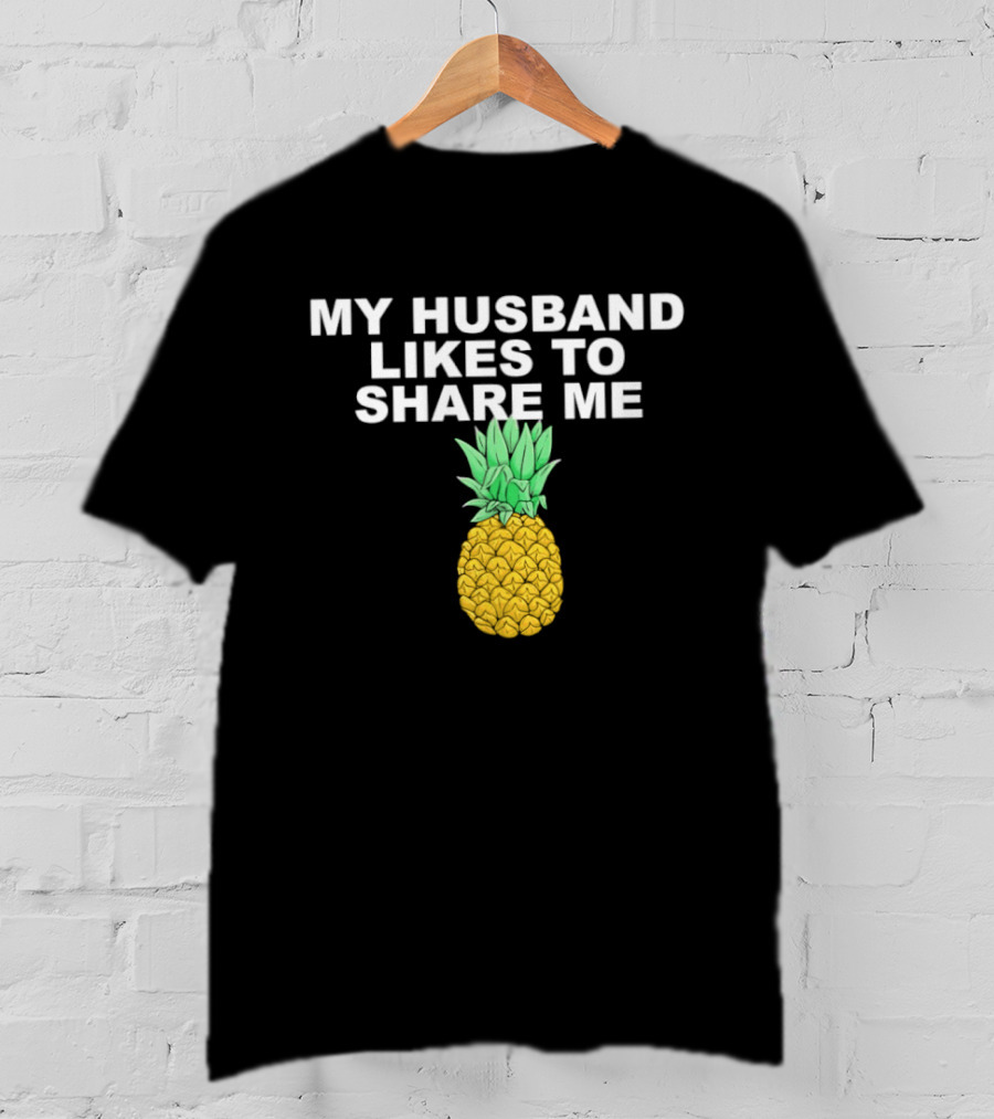 My Husband Likes To Share Me Pineapple T-Shirt