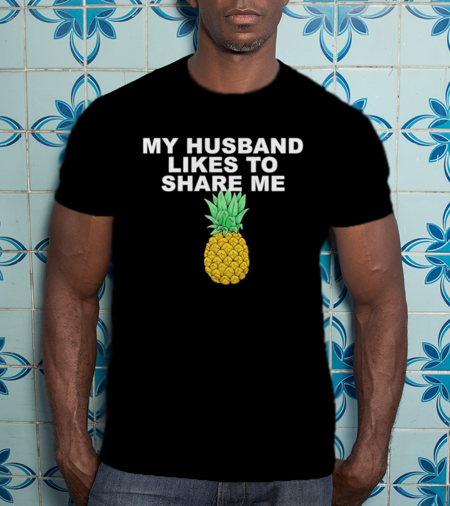 My Husband Likes To Share Me Pineapple T-Shirt