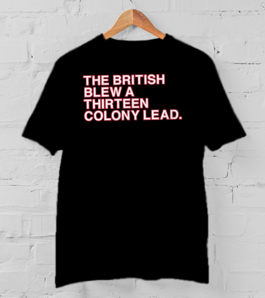 The British Blew A Thirteen Colony Lead 250th Anniversary Chicago Cubs T-Shirt
