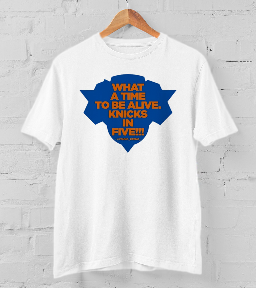 What A Time To Be Alive Knicks In Five Young Keeno T-Shirt