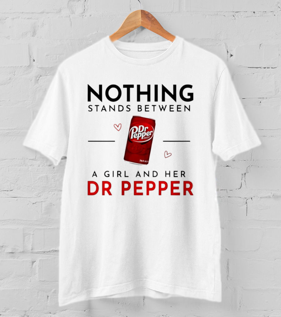 Nothing Stands Between A Girl And Her Dr Pepper Can With Hearts T-Shirt