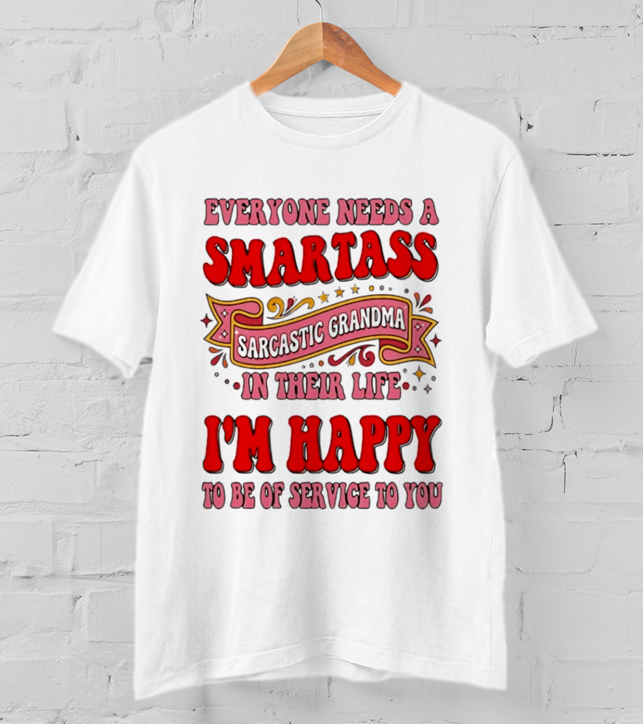 Everyone Needs A Smartass Sarcastic Grandma In Their Life I'm Happy To Be Of Service To You T-Shirt