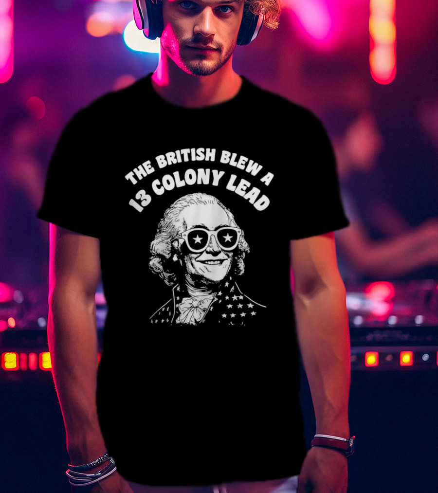 The British Blew A 13 Colony Lead 250th Anniversary America T-Shirt