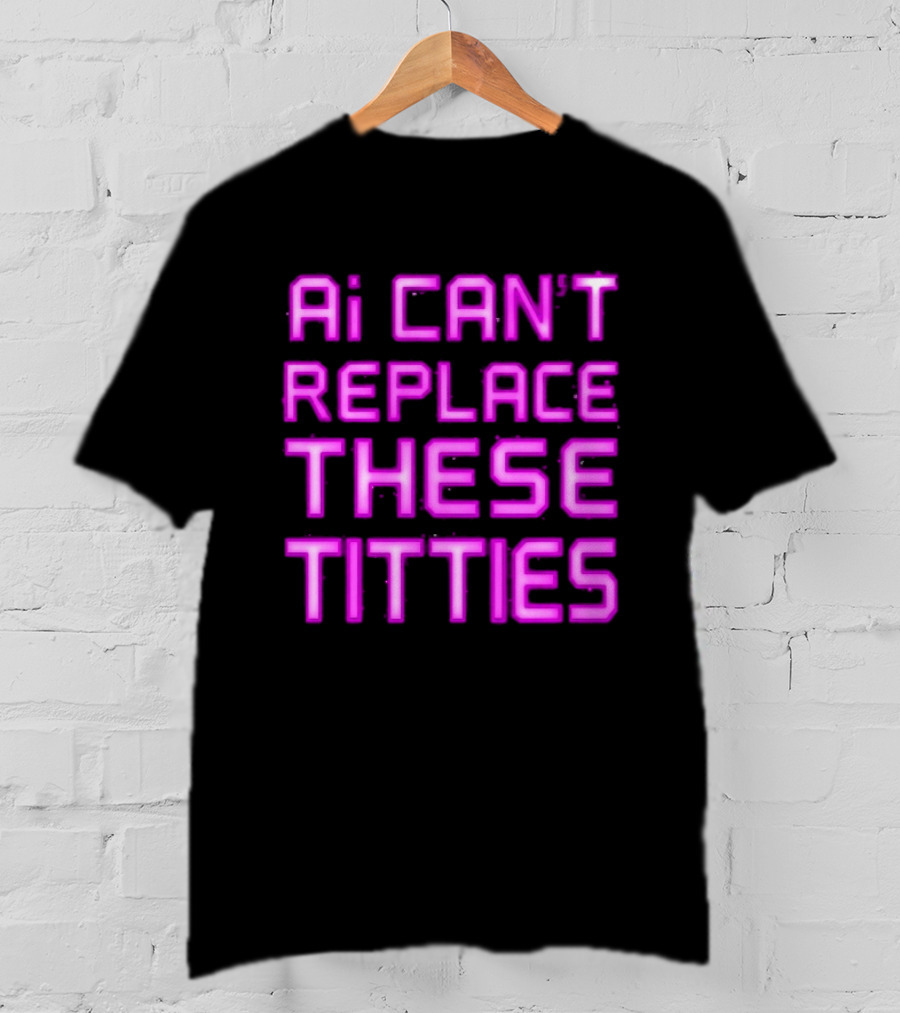 Ai Can't Replace These Titties Neon Pink Font T-Shirt