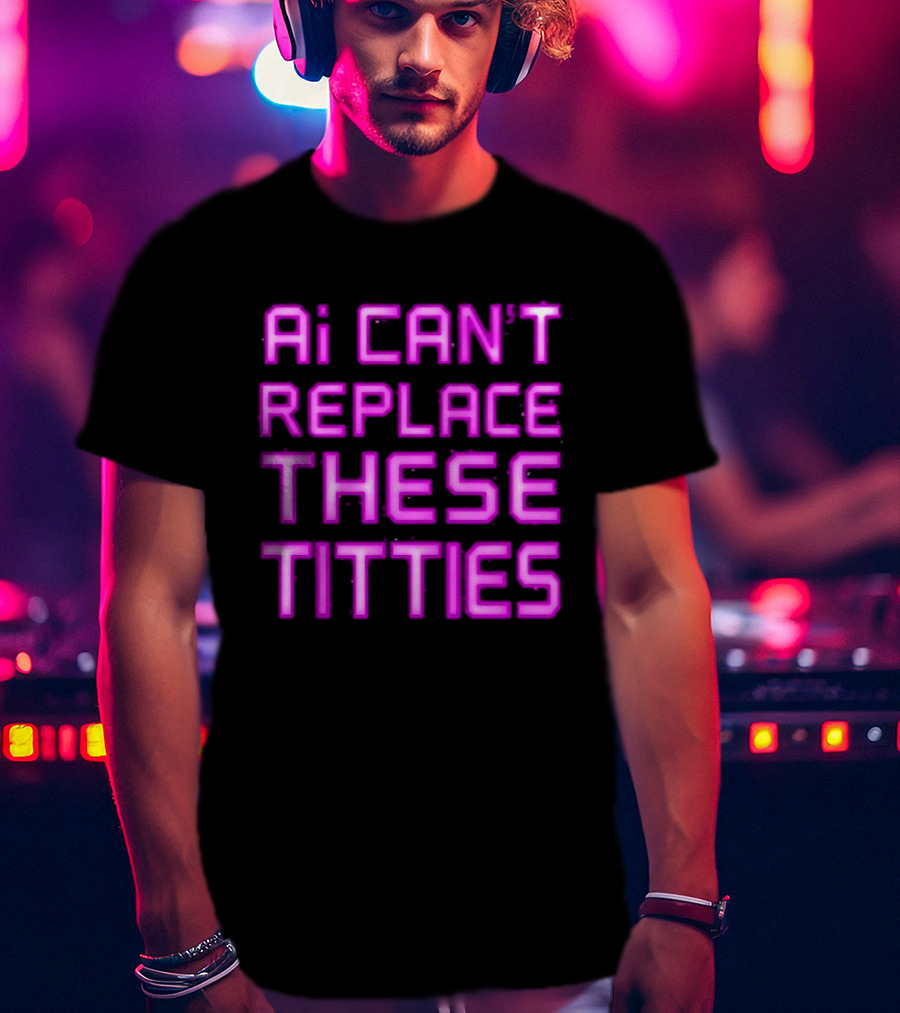 Ai Can't Replace These Titties Neon Pink Font T-Shirt