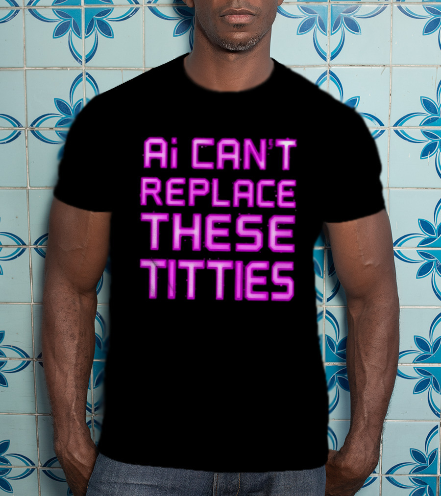 Ai Can't Replace These Titties Neon Pink Font T-Shirt
